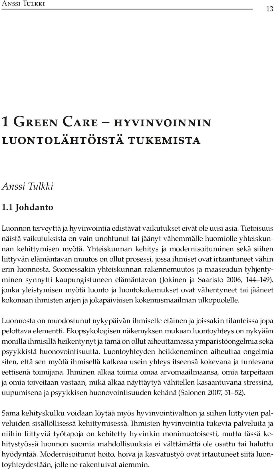 Yhteiskunnan kehitys ja modernisoituminen sekä siihen liittyvän elämäntavan muutos on ollut prosessi, jossa ihmiset ovat irtaantuneet vähin erin luonnosta.