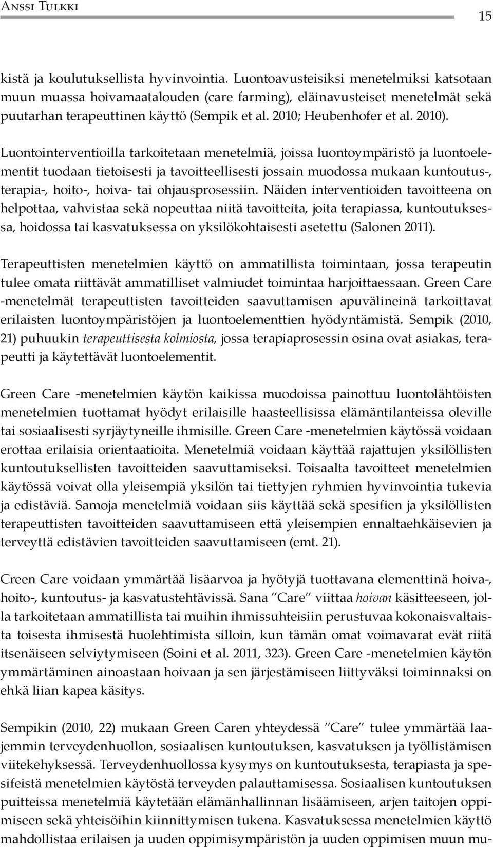 Luontointerventioilla tarkoitetaan menetelmiä, joissa luontoympäristö ja luontoelementit tuodaan tietoisesti ja tavoitteellisesti jossain muodossa mukaan kuntoutus-, terapia-, hoito-, hoiva- tai