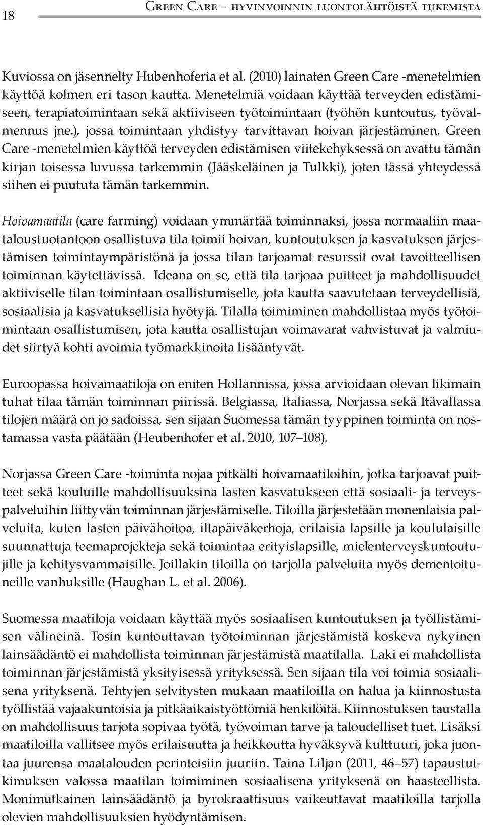 Green Care -menetelmien käyttöä terveyden edistämisen viitekehyksessä on avattu tämän kirjan toisessa luvussa tarkemmin (Jääskeläinen ja Tulkki), joten tässä yhteydessä siihen ei puututa tämän