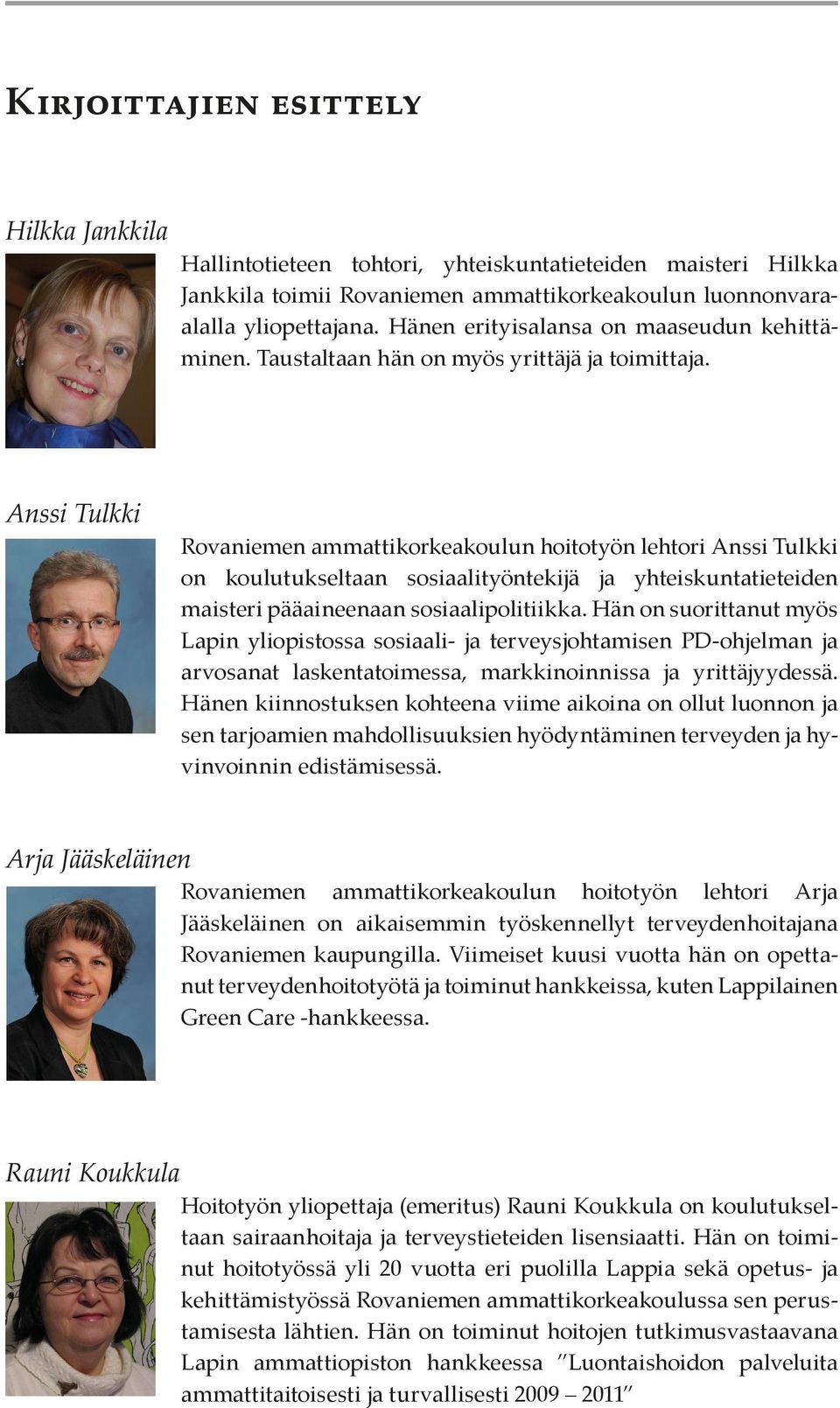 Anssi Tulkki Rovaniemen ammattikorkeakoulun hoitotyön lehtori Anssi Tulkki on koulutukseltaan sosiaalityöntekijä ja yhteiskuntatieteiden maisteri pääaineenaan sosiaalipolitiikka.