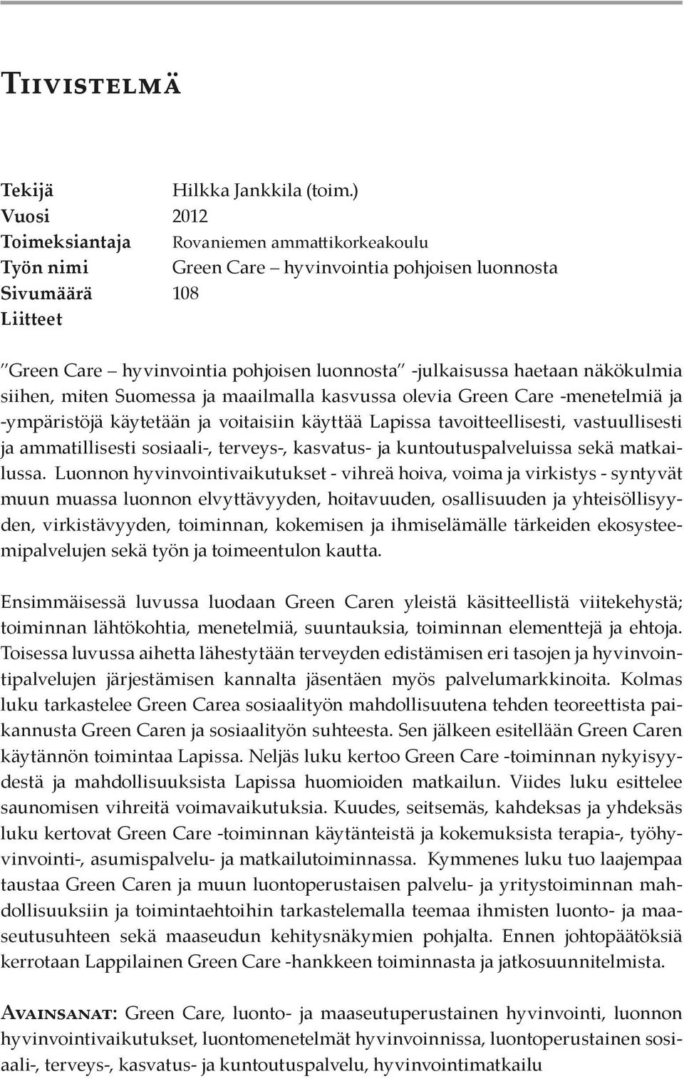 näkökulmia siihen, miten Suomessa ja maailmalla kasvussa olevia Green Care -menetelmiä ja -ympäristöjä käytetään ja voitaisiin käyttää Lapissa tavoitteellisesti, vastuullisesti ja ammatillisesti