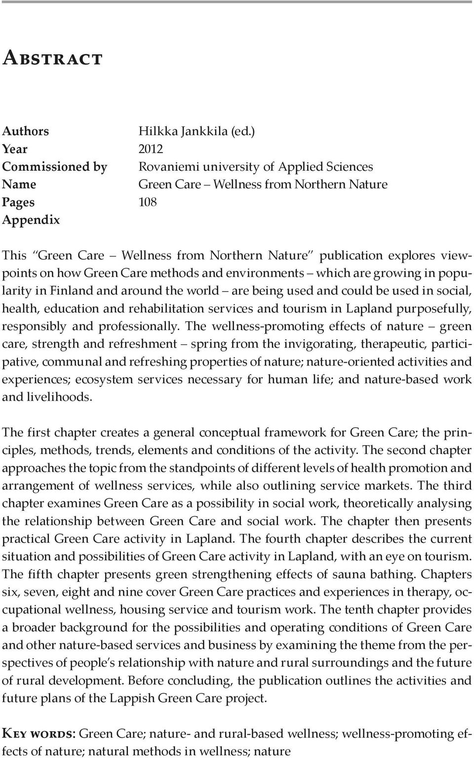 explores viewpoints on how Green Care methods and environments which are growing in popularity in Finland and around the world are being used and could be used in social, health, education and