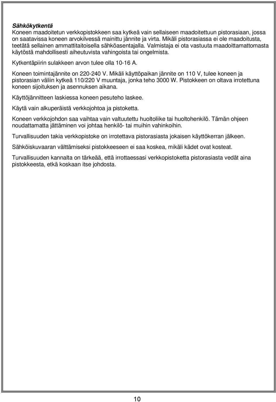 Valmistaja ei ota vastuuta maadoittamattomasta käytöstä mahdollisesti aiheutuvista vahingoista tai ongelmista. Kytkentäpiirin sulakkeen arvon tulee olla 10-16 A. Koneen toimintajännite on 220-240 V.