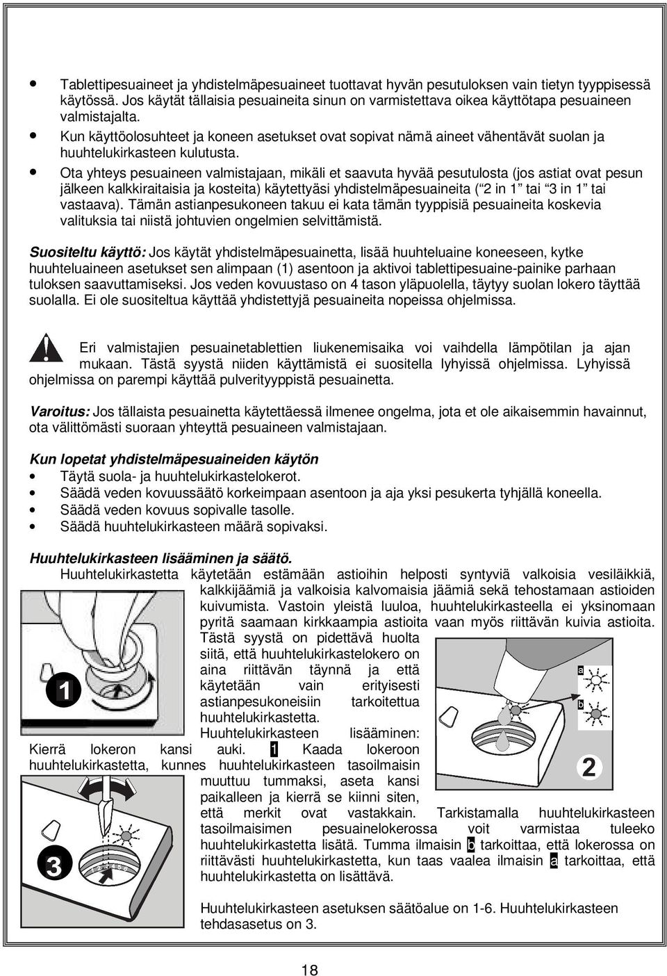 Kun käyttöolosuhteet ja koneen asetukset ovat sopivat nämä aineet vähentävät suolan ja huuhtelukirkasteen kulutusta.