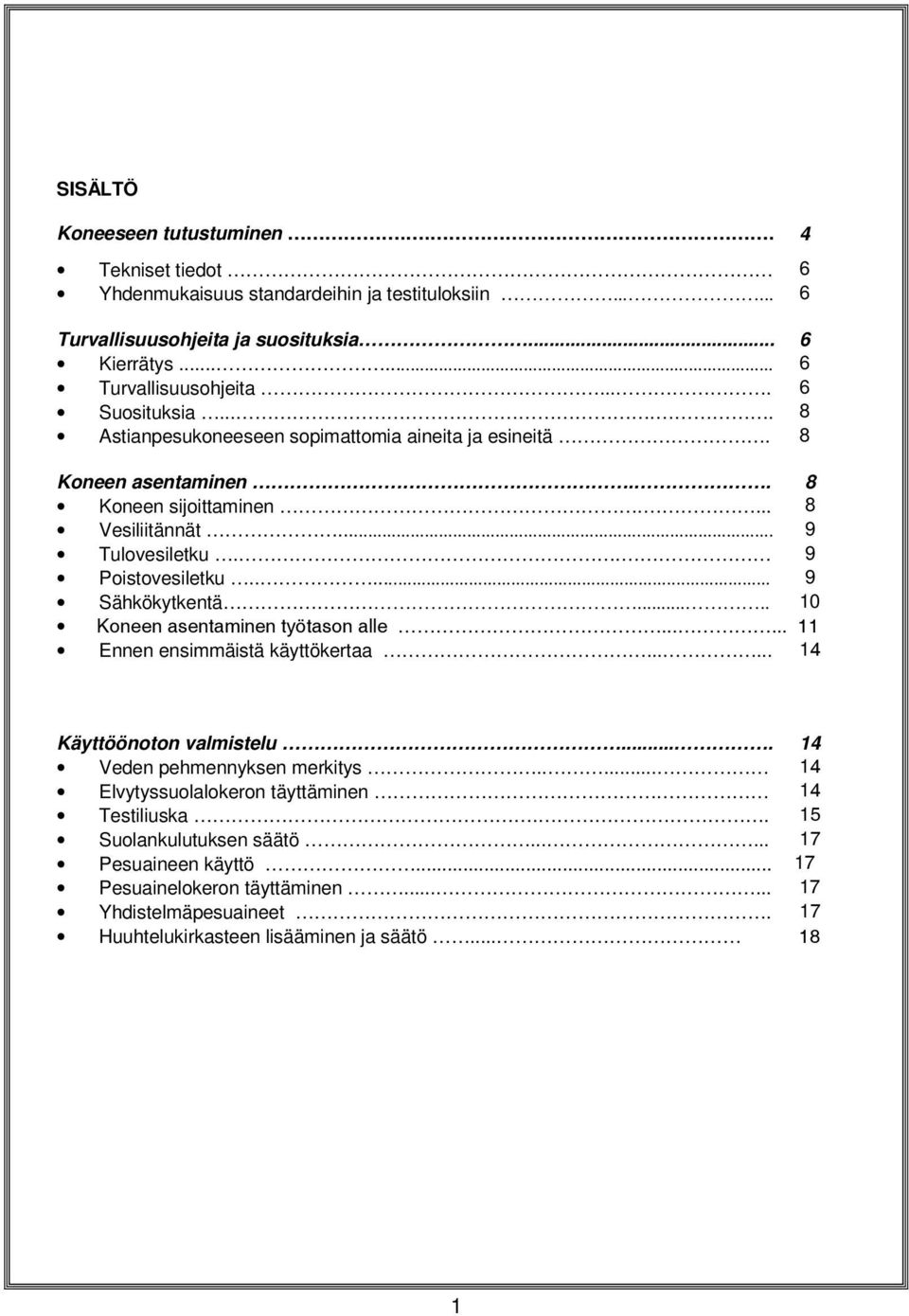 .... 10 Koneen asentaminen työtason alle...... 11 Ennen ensimmäistä käyttökertaa...... 14 Käyttöönoton valmistelu.... 14 Veden pehmennyksen merkitys.