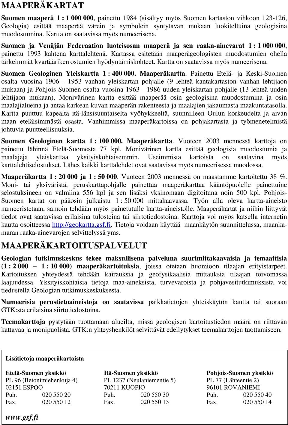 Kartassa esitetään maaperägeologisten muodostumien ohella tärkeimmät kvartäärikerrostumien hyödyntämiskohteet. Kartta on saatavissa myös numeerisena. Suomen Geologinen Yleiskartta 1 : 400 000.