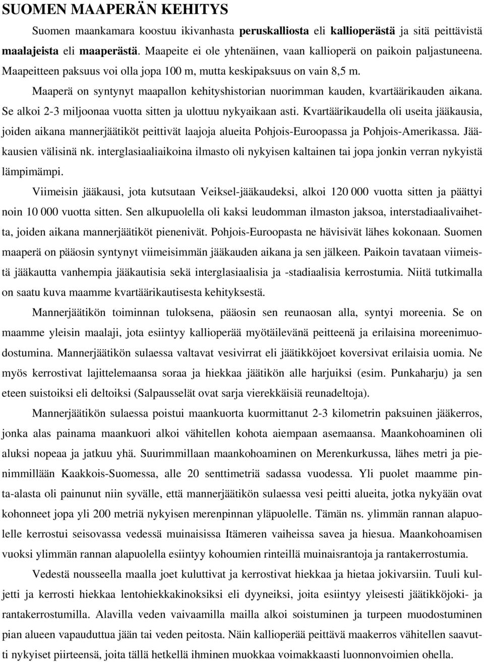 Maaperä on syntynyt maapallon kehityshistorian nuorimman kauden, kvartäärikauden aikana. Se alkoi 2-3 miljoonaa vuotta sitten ja ulottuu nykyaikaan asti.