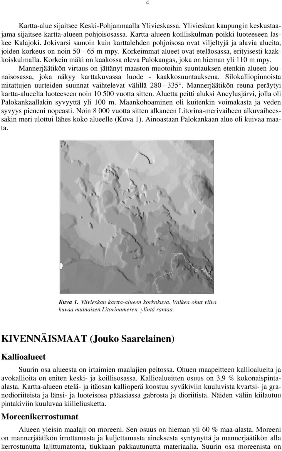 Korkein mäki on kaakossa oleva Palokangas, joka on hieman yli 110 m mpy.