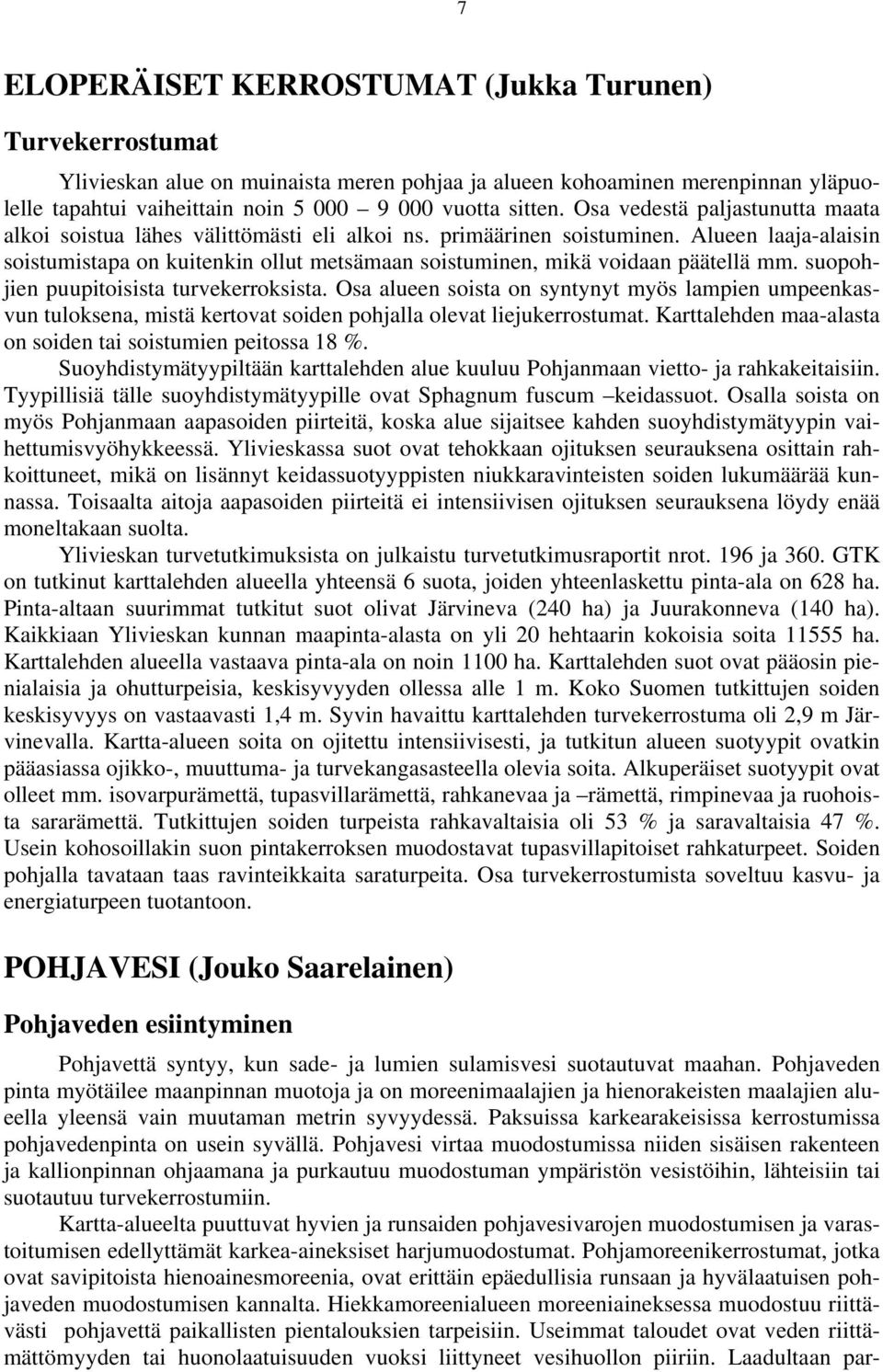 Alueen laaja-alaisin soistumistapa on kuitenkin ollut metsämaan soistuminen, mikä voidaan päätellä mm. suopohjien puupitoisista turvekerroksista.