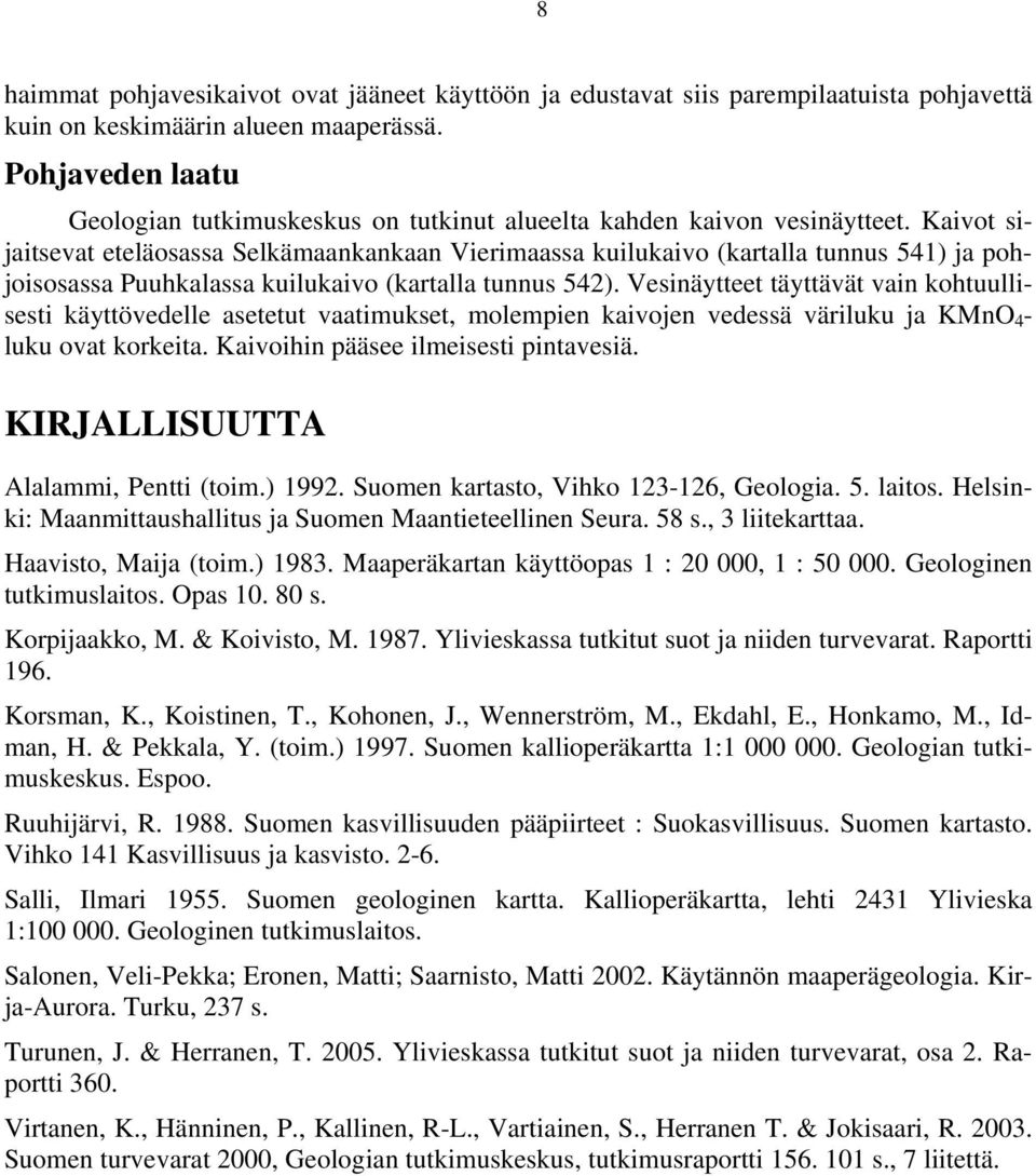 Kaivot sijaitsevat eteläosassa Selkämaankankaan Vierimaassa kuilukaivo (kartalla tunnus 541) ja pohjoisosassa Puuhkalassa kuilukaivo (kartalla tunnus 542).