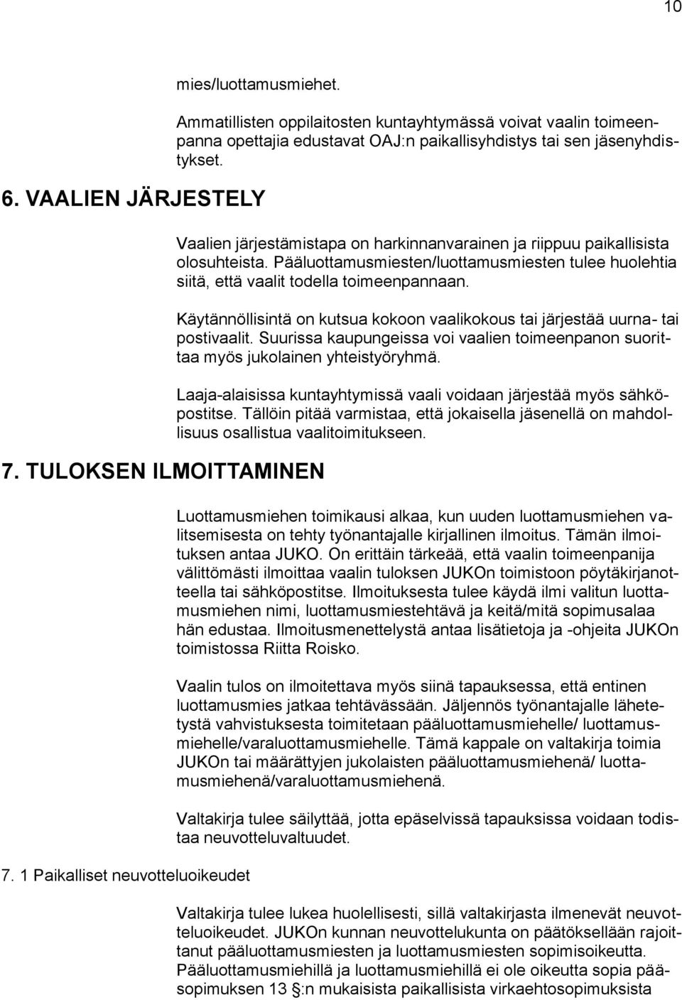 Vaalien järjestämistapa on harkinnanvarainen ja riippuu paikallisista olosuhteista. Pääluottamusmiesten/luottamusmiesten tulee huolehtia siitä, että vaalit todella toimeenpannaan.