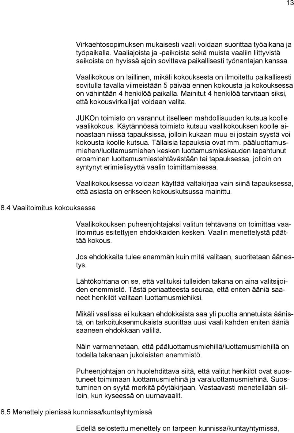 Vaalikokous on laillinen, mikäli kokouksesta on ilmoitettu paikallisesti sovitulla tavalla viimeistään 5 päivää ennen kokousta ja kokouksessa on vähintään 4 henkilöä paikalla.