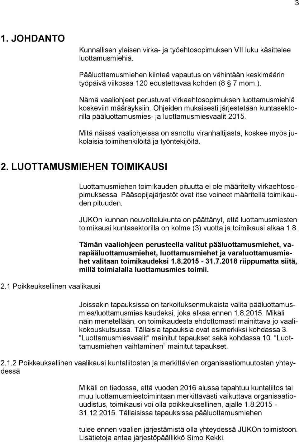 Nämä vaaliohjeet perustuvat virkaehtosopimuksen luottamusmiehiä koskeviin määräyksiin. Ohjeiden mukaisesti järjestetään kuntasektorilla pääluottamusmies- ja luottamusmiesvaalit 2015.