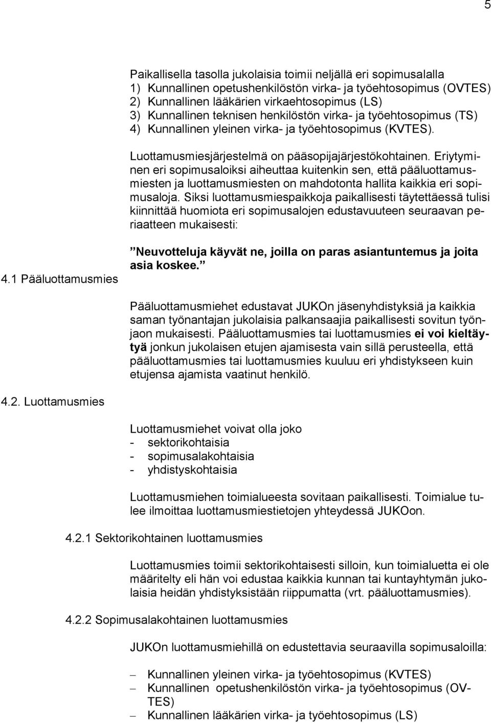 Eriytyminen eri sopimusaloiksi aiheuttaa kuitenkin sen, että pääluottamusmiesten ja luottamusmiesten on mahdotonta hallita kaikkia eri sopimusaloja.