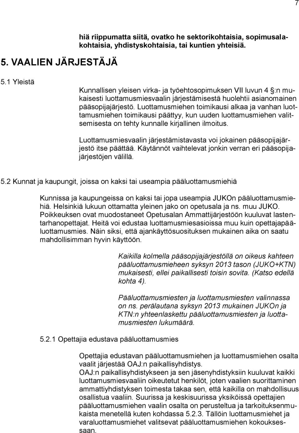 Luottamusmiesvaalin järjestämistavasta voi jokainen pääsopijajärjestö itse päättää. Käytännöt vaihtelevat jonkin verran eri pääsopijajärjestöjen välillä. 5.