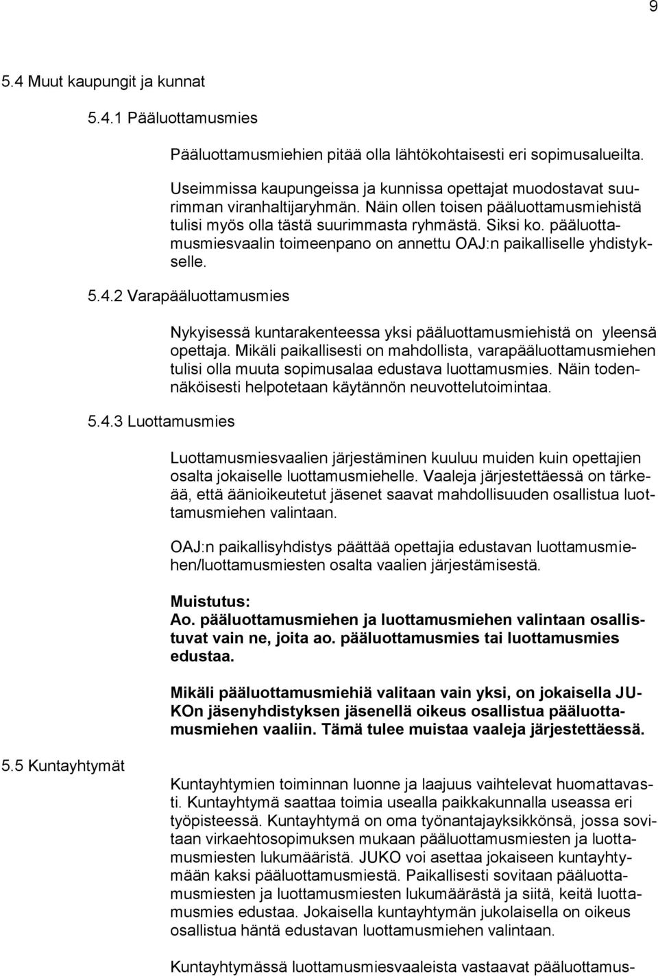 pääluottamusmiesvaalin toimeenpano on annettu OAJ:n paikalliselle yhdistykselle. 5.4.2 Varapääluottamusmies 5.4.3 Luottamusmies Nykyisessä kuntarakenteessa yksi pääluottamusmiehistä on yleensä opettaja.