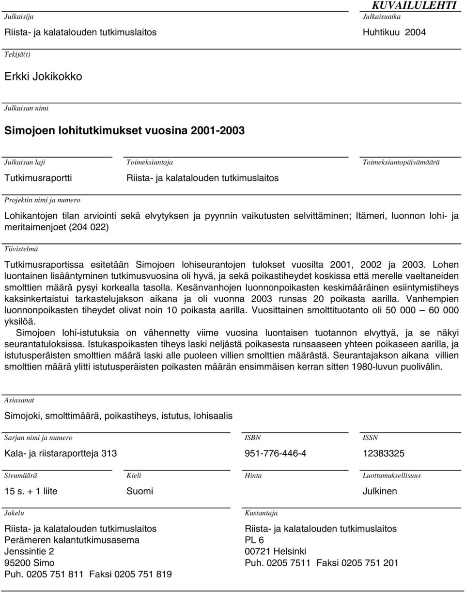 luonnon lohi- ja meritaimenjoet (24 22) Tiivistelmä Tutkimusraportissa esitetään Simojoen lohiseurantojen tulokset vuosilta 21, 22 ja 23.