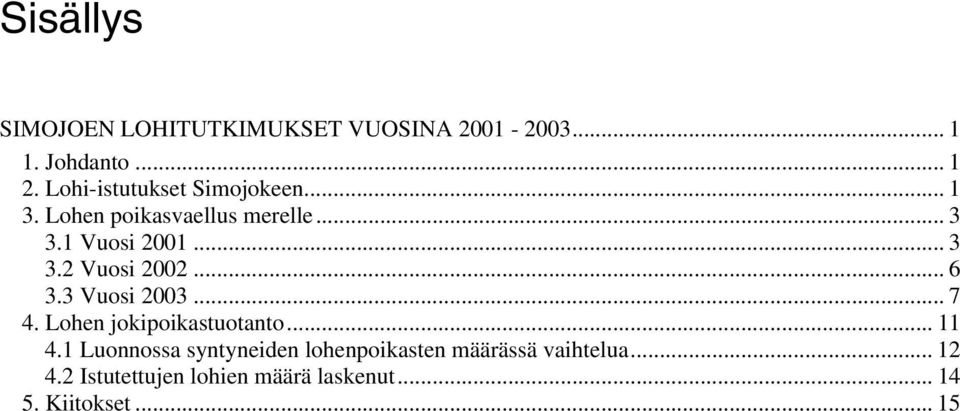 .. 6 3.3 Vuosi 23... 7 4. Lohen jokipoikastuotanto... 11 4.