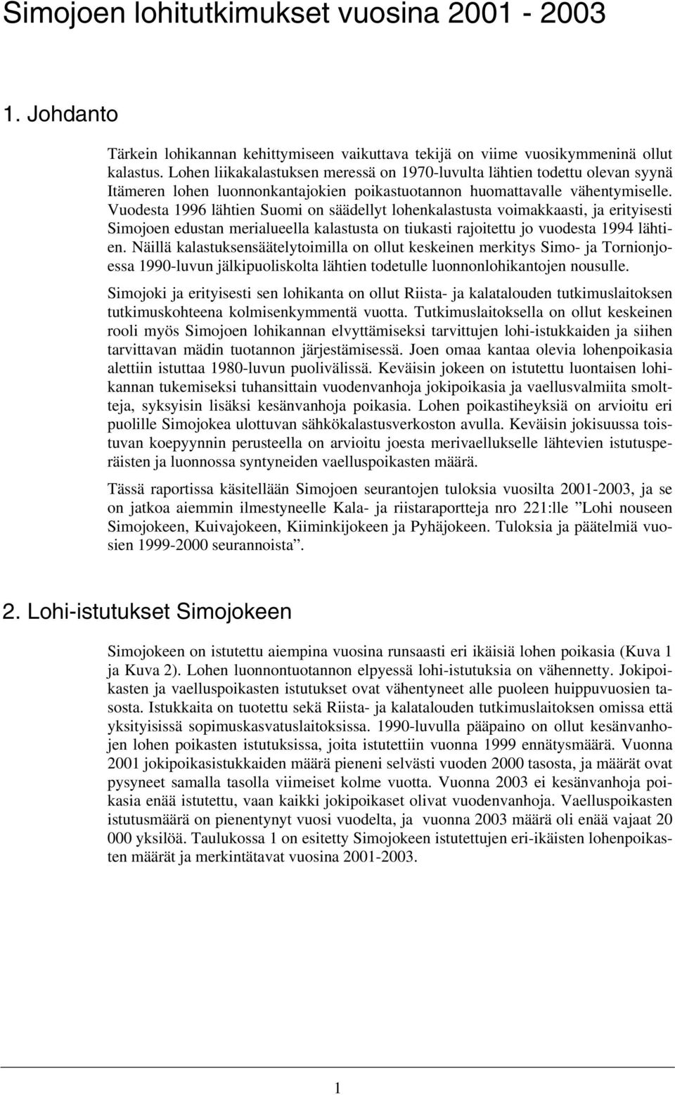 Vuodesta 1996 lähtien Suomi on säädellyt lohenkalastusta voimakkaasti, ja erityisesti Simojoen edustan merialueella kalastusta on tiukasti rajoitettu jo vuodesta 1994 lähtien.