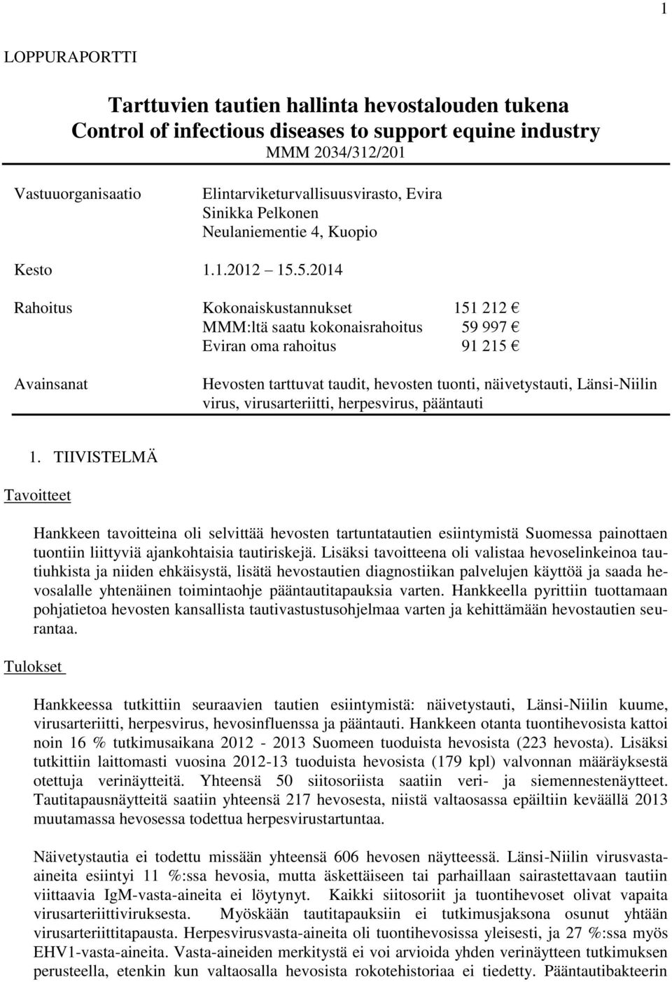 5.2014 Rahoitus Kokonaiskustannukset 151 212 MMM:ltä saatu kokonaisrahoitus 59 997 Eviran oma rahoitus 91 215 Avainsanat Hevosten tarttuvat taudit, hevosten tuonti, näivetystauti, Länsi-Niilin virus,