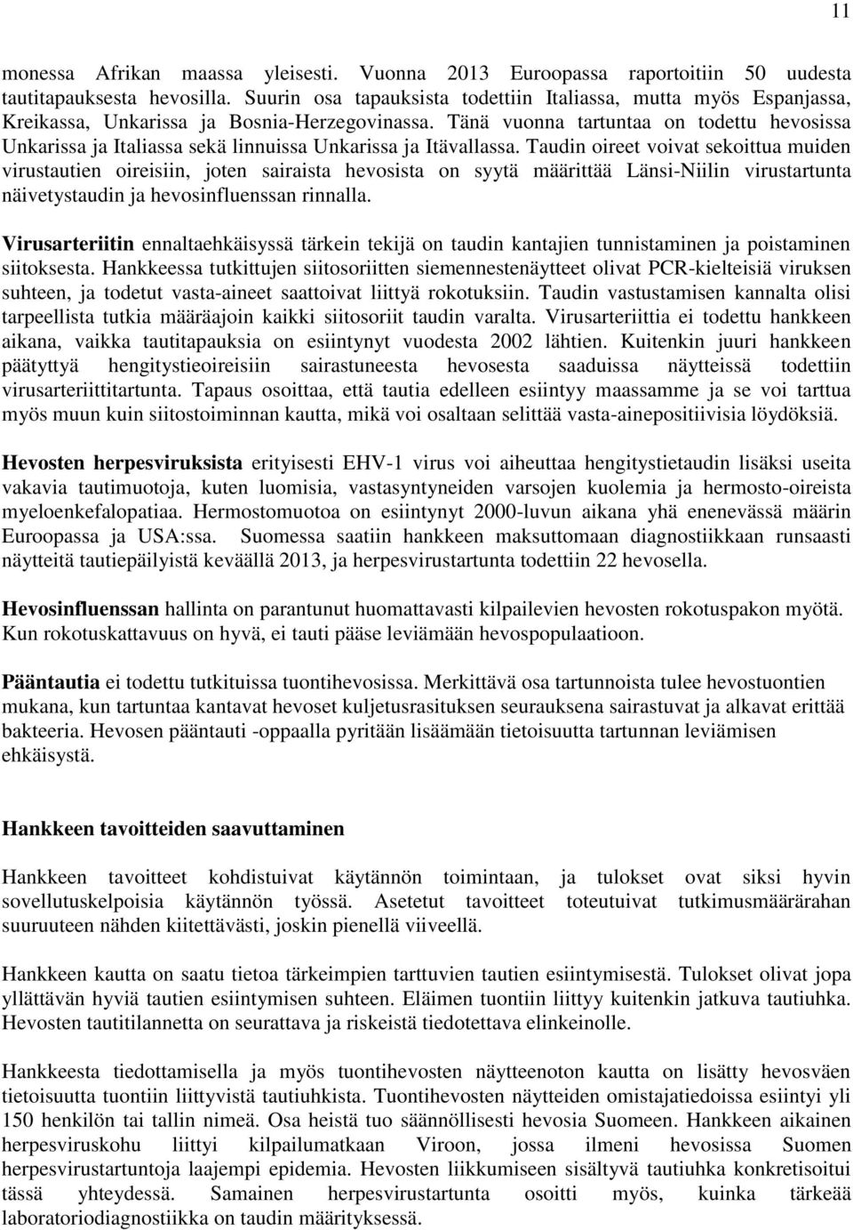 Tänä vuonna tartuntaa on todettu hevosissa Unkarissa ja Italiassa sekä linnuissa Unkarissa ja Itävallassa.