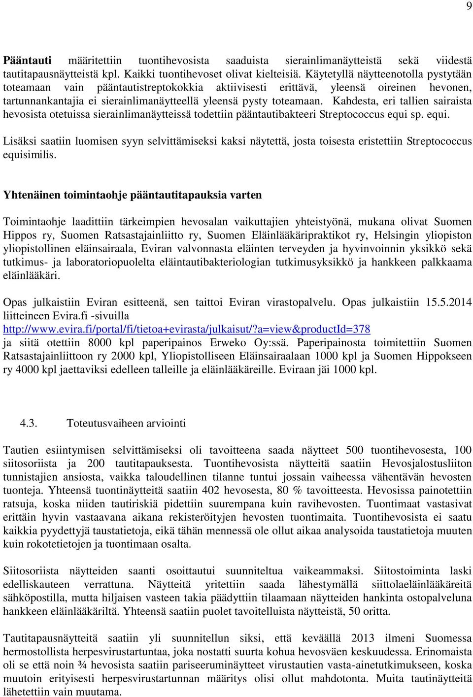 Kahdesta, eri tallien sairaista hevosista otetuissa sierainlimanäytteissä todettiin pääntautibakteeri Streptococcus equi 