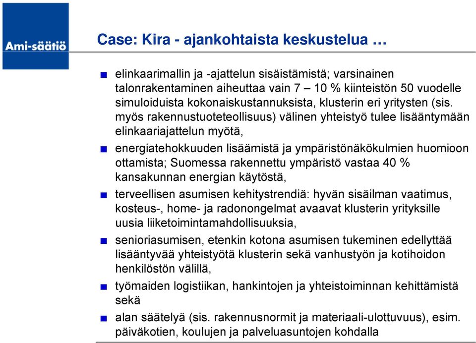 myös rakennustuoteteollisuus) välinen yhteistyö tulee lisääntymään elinkaariajattelun myötä, energiatehokkuuden lisäämistä ja ympäristönäkökulmien huomioon ottamista; Suomessa rakennettu ympäristö