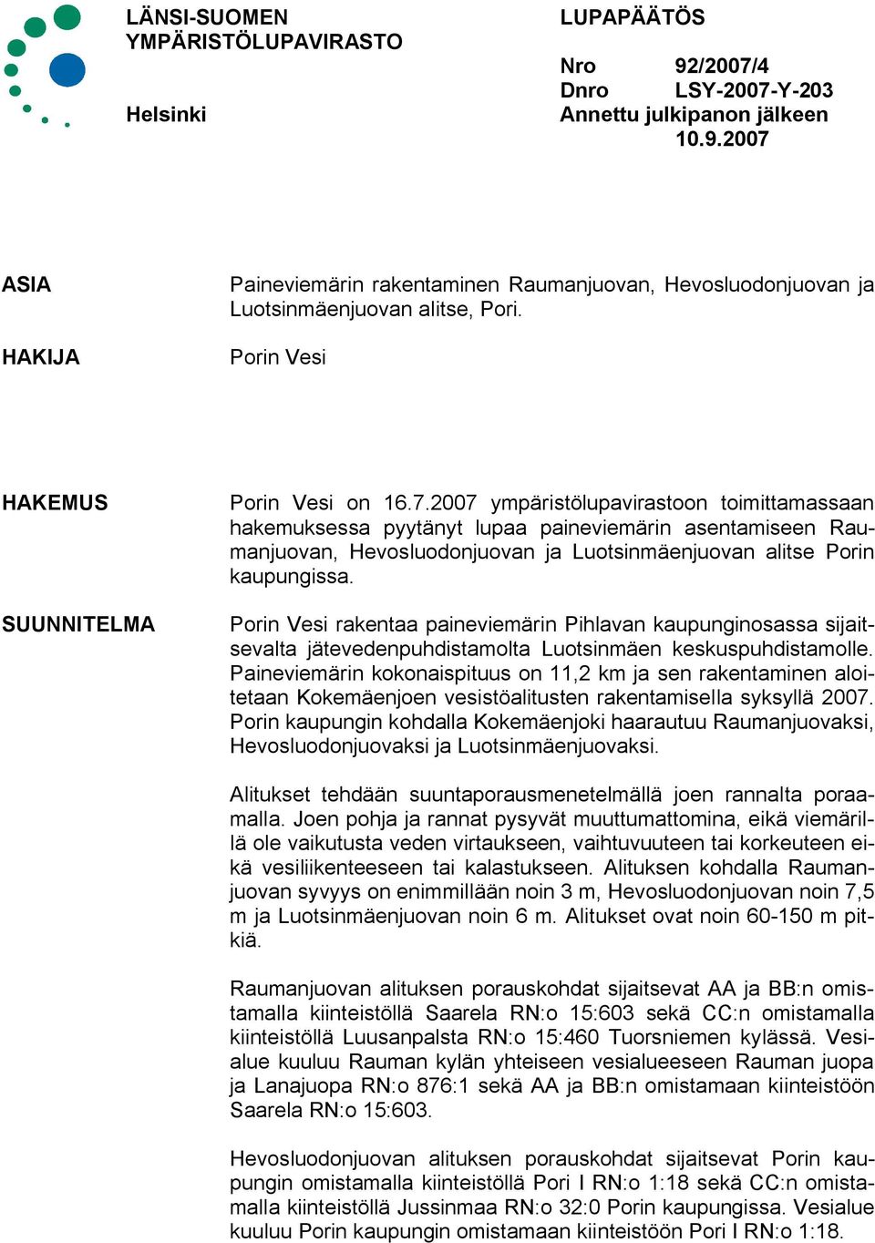 2007 ympäristölupavirastoon toimittamassaan hakemuksessa pyytänyt lupaa paineviemärin asentamiseen Raumanjuovan, Hevosluodonjuovan ja Luotsinmäenjuovan alitse Porin kaupungissa.