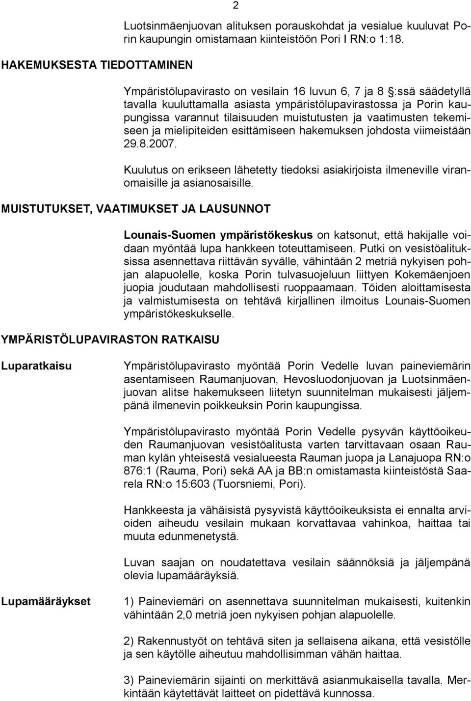 tekemiseen ja mielipiteiden esittämiseen hakemuksen johdosta viimeistään 29.8.2007. Kuulutus on erikseen lähetetty tiedoksi asiakirjoista ilmeneville viranomaisille ja asianosaisille.