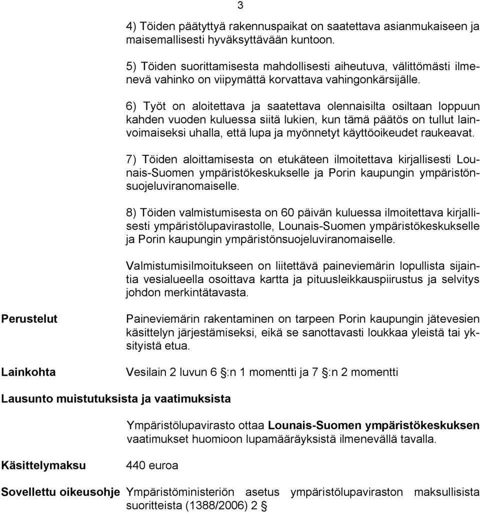 6) Työt on aloitettava ja saatettava olennaisilta osiltaan loppuun kahden vuoden kuluessa siitä lukien, kun tämä päätös on tullut lainvoimaiseksi uhalla, että lupa ja myönnetyt käyttöoikeudet