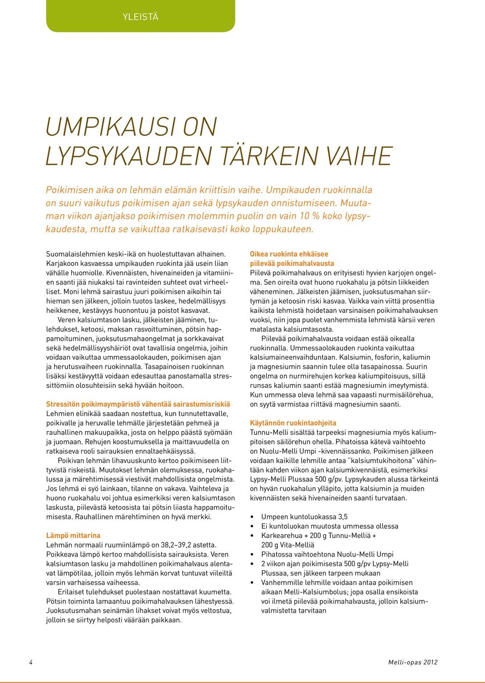 Karjakoon kasvaessa umpikauden ruokinta jää usein liian vähälle huomiolle. Kivennäisten, hivenaineiden ja vitamiinien saanti jää niukaksi tai ravinteiden suhteet ovat virheelliset.