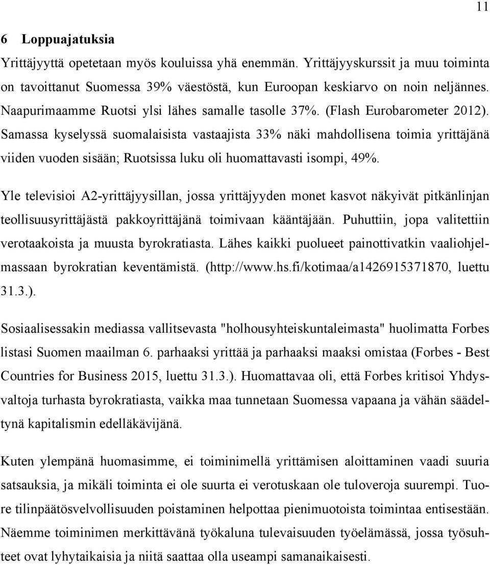 Samassa kyselyssä suomalaisista vastaajista 33% näki mahdollisena toimia yrittäjänä viiden vuoden sisään; Ruotsissa luku oli huomattavasti isompi, 49%.