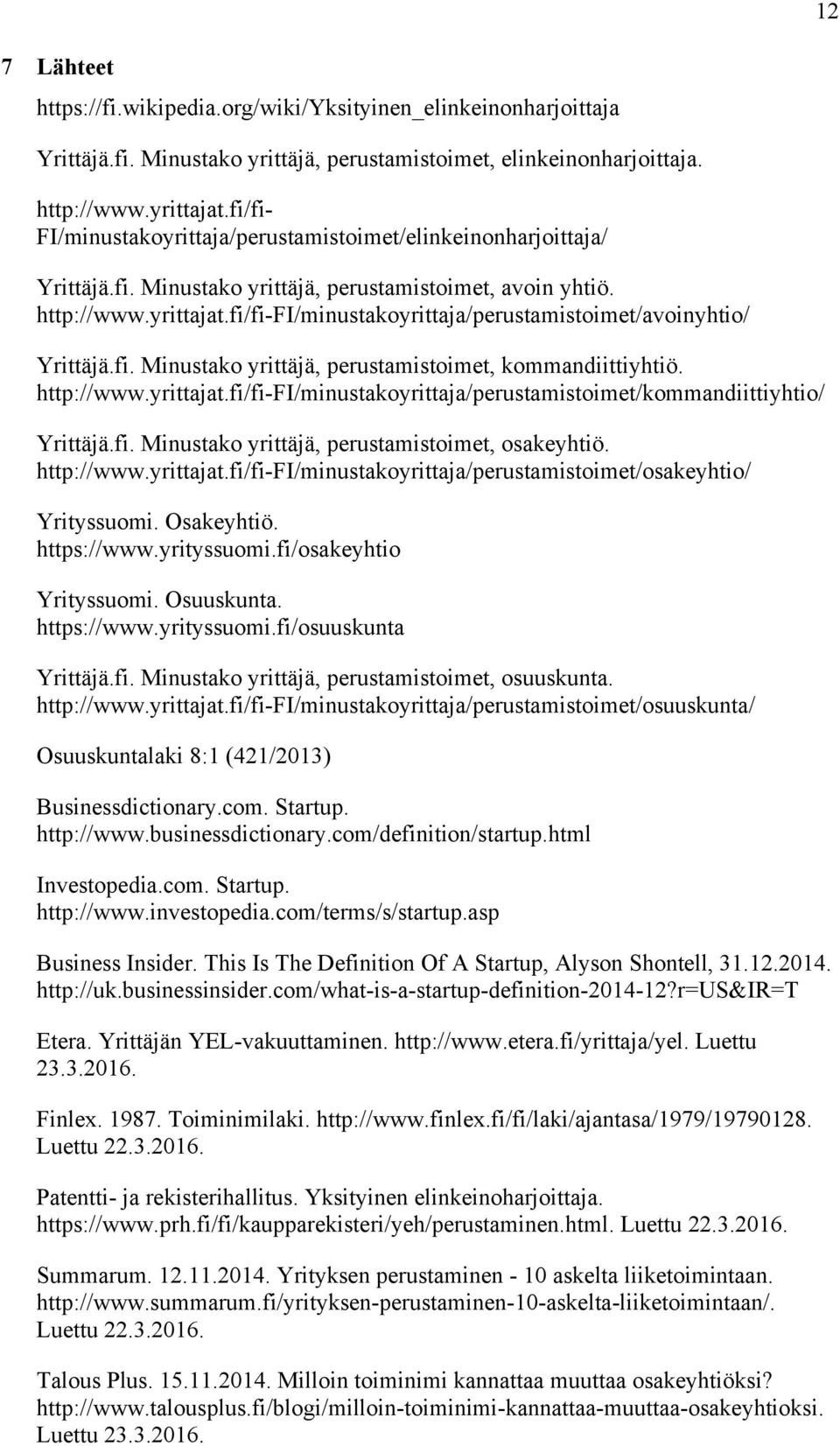 fi/fi-fi/minustakoyrittaja/perustamistoimet/avoinyhtio/ Yrittäjä.fi. Minustako yrittäjä, perustamistoimet, kommandiittiyhtiö. http://www.yrittajat.