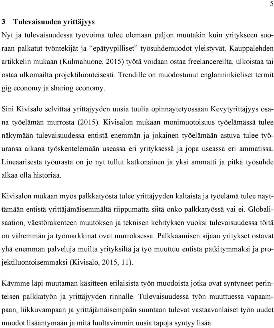 Trendille on muodostunut englanninkieliset termit gig economy ja sharing economy. Sini Kivisalo selvittää yrittäjyyden uusia tuulia opinnäytetyössään Kevytyrittäjyys osana työelämän murrosta (2015).