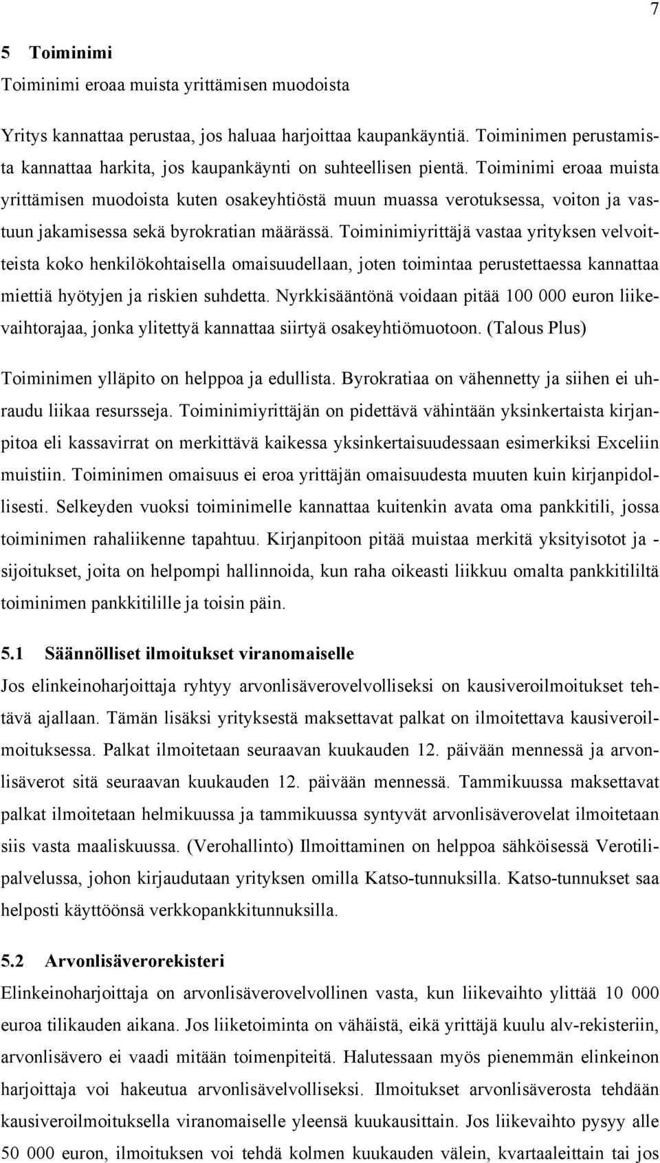 Toiminimi eroaa muista yrittämisen muodoista kuten osakeyhtiöstä muun muassa verotuksessa, voiton ja vastuun jakamisessa sekä byrokratian määrässä.