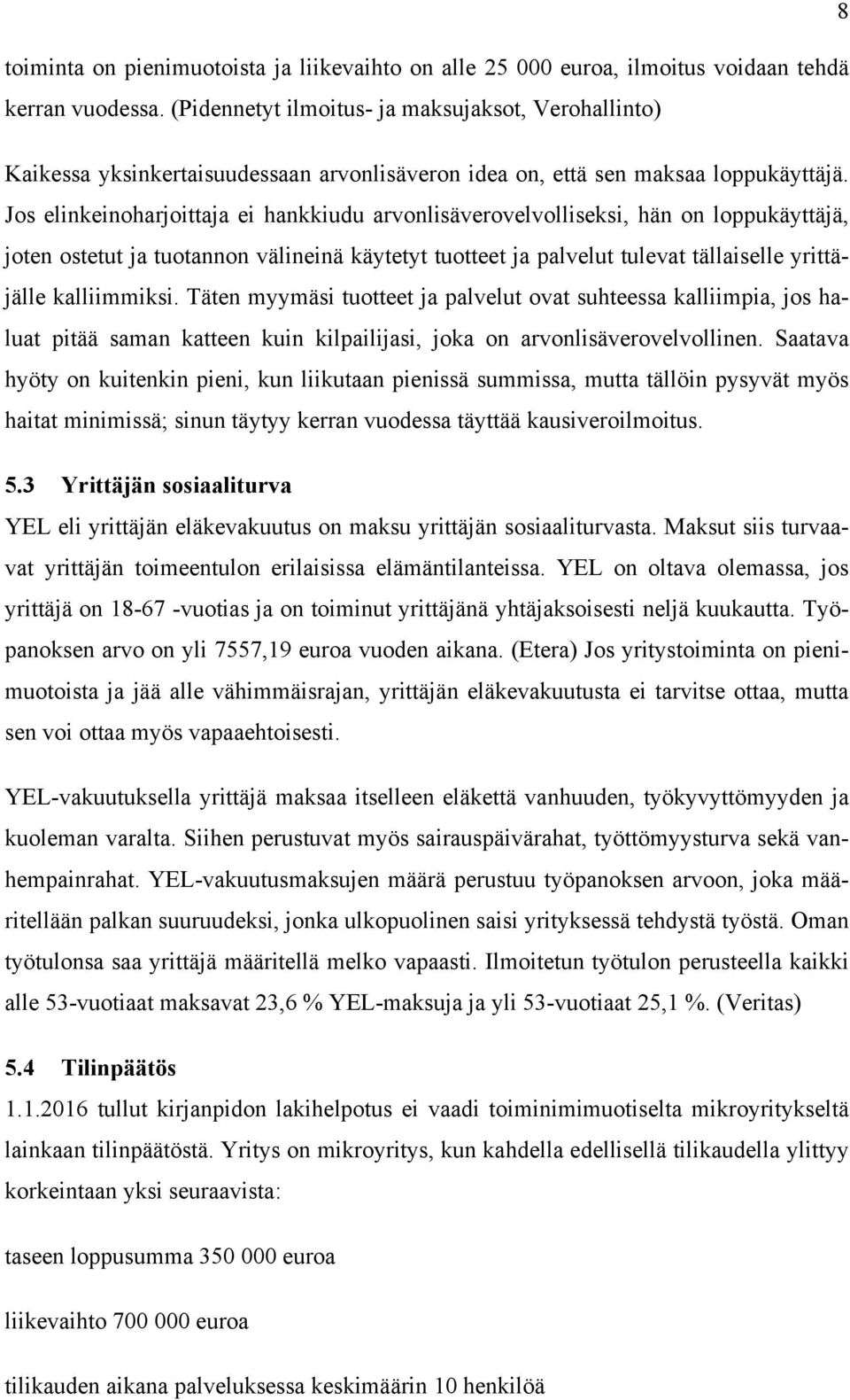 Jos elinkeinoharjoittaja ei hankkiudu arvonlisäverovelvolliseksi, hän on loppukäyttäjä, joten ostetut ja tuotannon välineinä käytetyt tuotteet ja palvelut tulevat tällaiselle yrittäjälle kalliimmiksi.