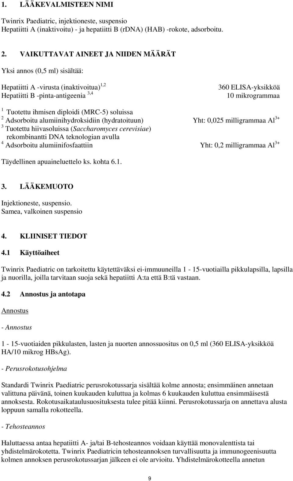 diploidi (MRC-5) soluissa 2 Adsorboitu alumiinihydroksidiin (hydratoituun) Yht: 0,025 milligrammaa Al 3+ 3 Tuotettu hiivasoluissa (Saccharomyces cerevisiae) rekombinantti DNA teknologian avulla 4