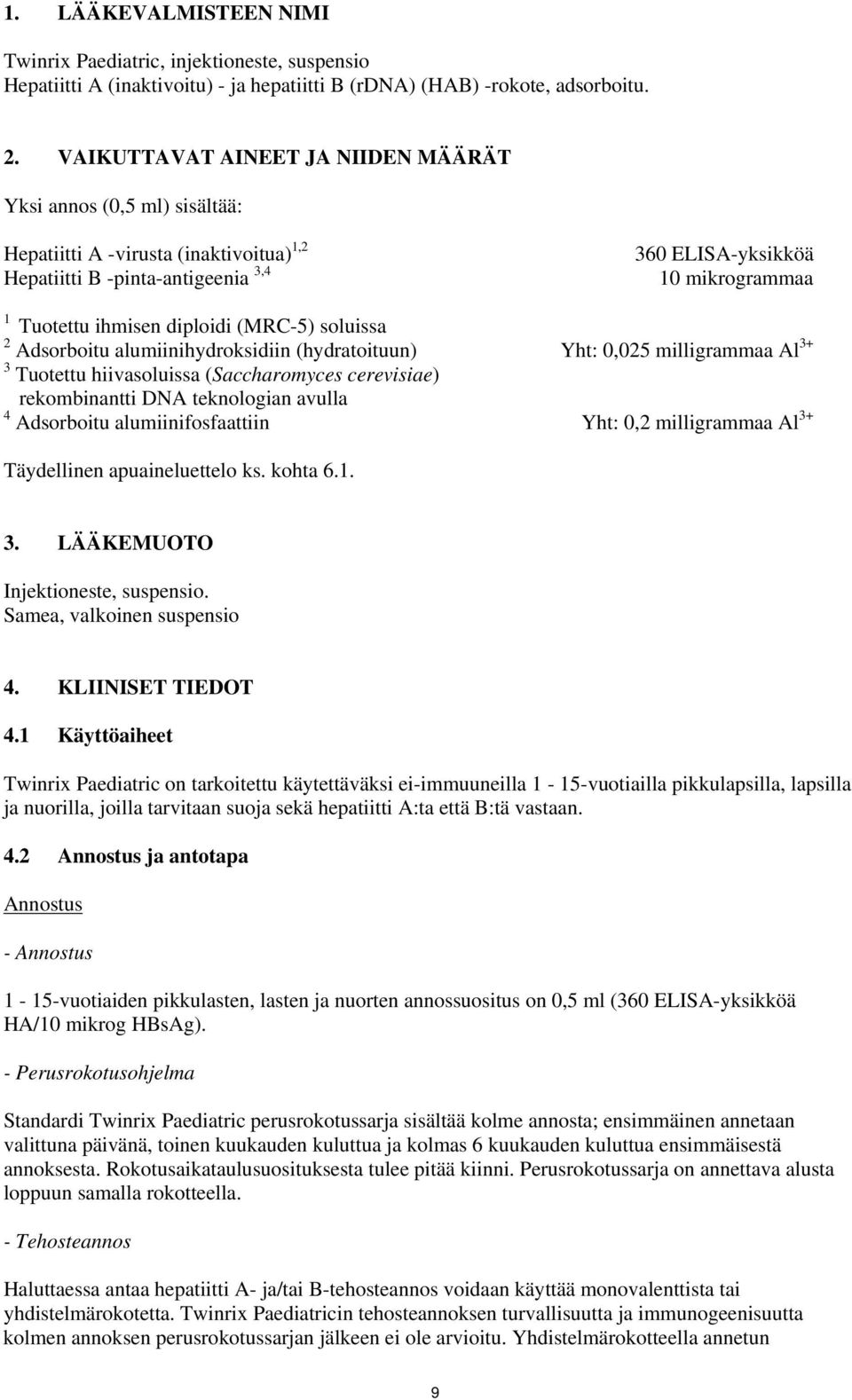 diploidi (MRC-5) soluissa 2 Adsorboitu alumiinihydroksidiin (hydratoituun) Yht: 0,025 milligrammaa Al 3+ 3 Tuotettu hiivasoluissa (Saccharomyces cerevisiae) rekombinantti DNA teknologian avulla 4