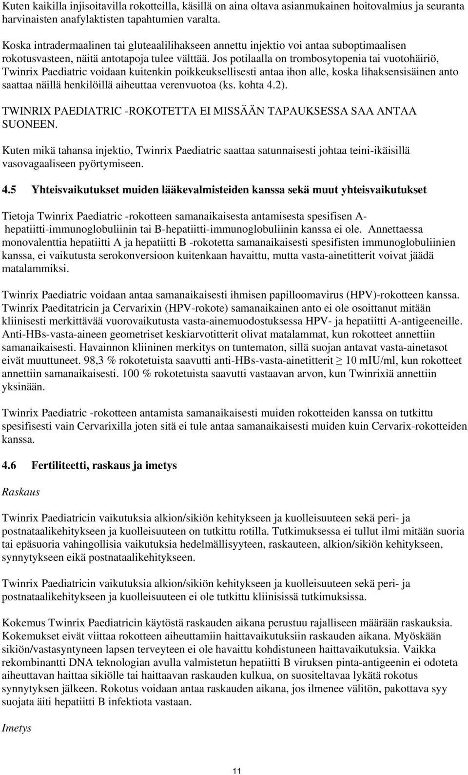 Jos potilaalla on trombosytopenia tai vuotohäiriö, Twinrix Paediatric voidaan kuitenkin poikkeuksellisesti antaa ihon alle, koska lihaksensisäinen anto saattaa näillä henkilöillä aiheuttaa