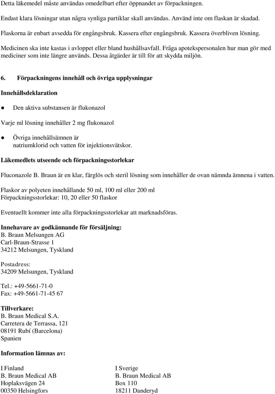 Fråga apotekspersonalen hur man gör med mediciner som inte längre används. Dessa åtgärder är till för att skydda miljön. 6.