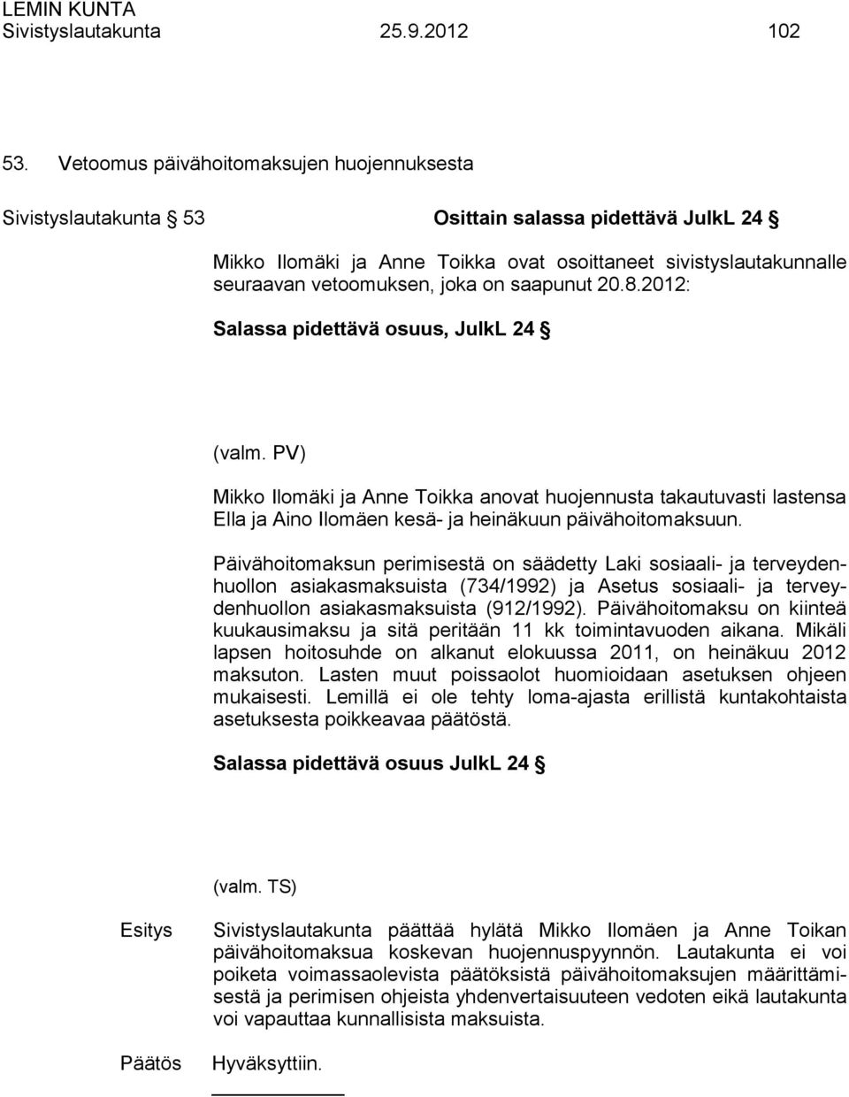 saapunut 20.8.2012: Salassa pidettävä osuus, JulkL 24 (valm. PV) Mikko Ilomäki ja Anne Toikka anovat huojennusta takautuvasti lastensa Ella ja Aino Ilomäen kesä- ja heinäkuun päivähoitomaksuun.