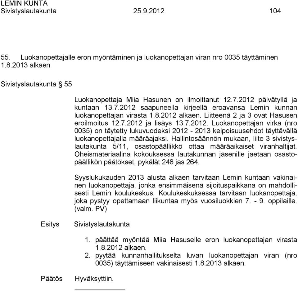 2012 alkaen. Liitteenä 2 ja 3 ovat Hasusen eroilmoitus 12.7.2012 ja lisäys 13.7.2012. Luokanopettajan virka (nro 0035) on täytetty lukuvuodeksi 2012-2013 kelpoisuusehdot täyttävällä luokanopettajalla määräajaksi.