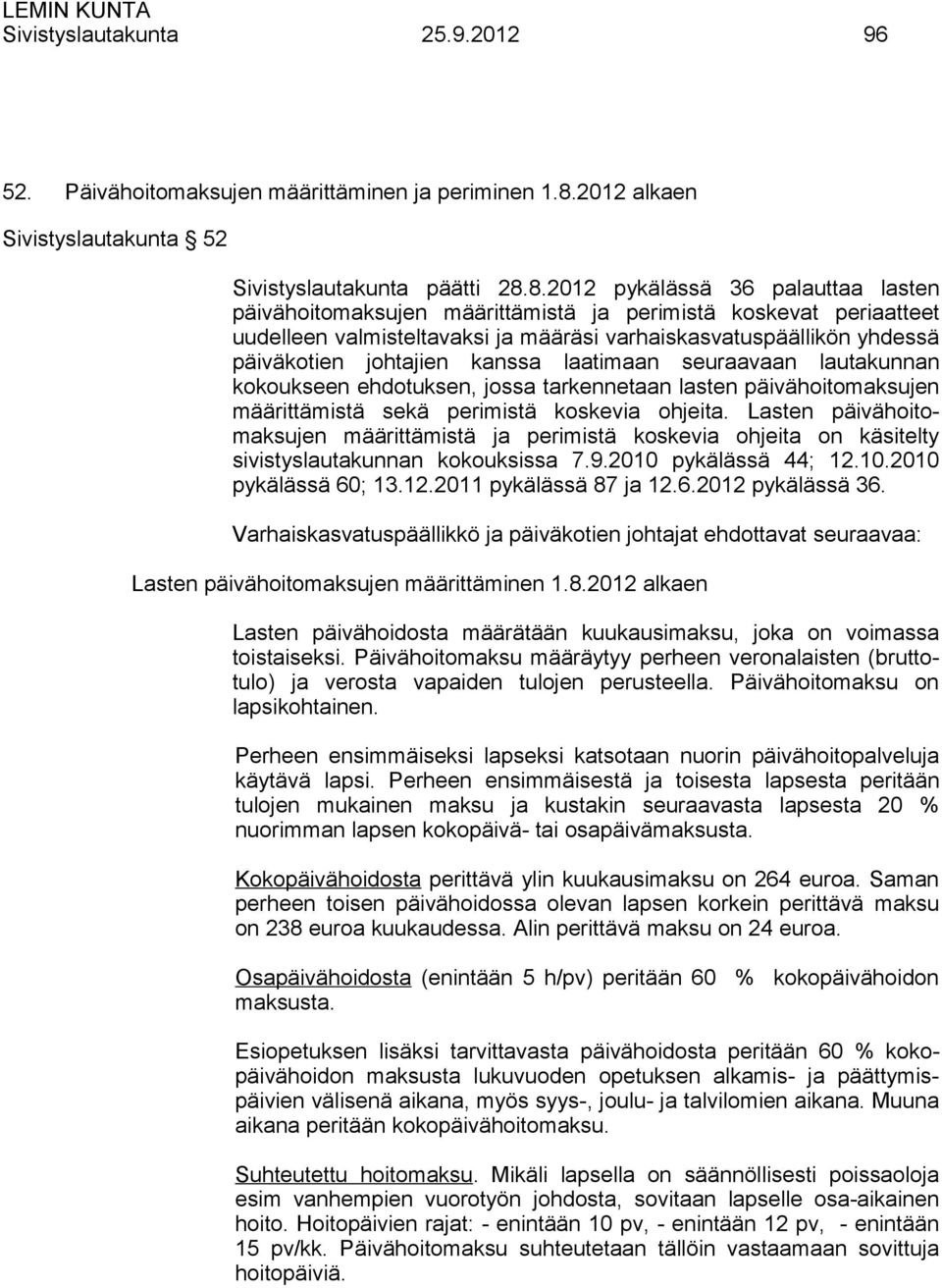 8.2012 pykälässä 36 palauttaa lasten päivähoitomaksujen määrittämistä ja perimistä koskevat periaatteet uudelleen valmisteltavaksi ja määräsi varhaiskasvatuspäällikön yhdessä päiväkotien johtajien