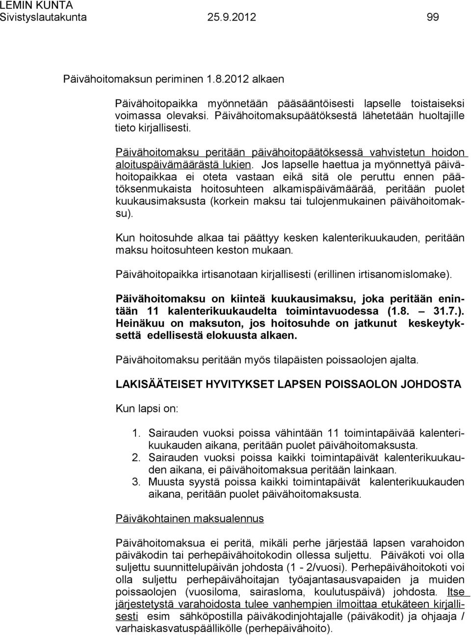 Jos lapselle haettua ja myönnettyä päivähoitopaikkaa ei oteta vastaan eikä sitä ole peruttu ennen päätöksenmukaista hoitosuhteen alkamispäivämäärää, peritään puolet kuukausimaksusta (korkein maksu