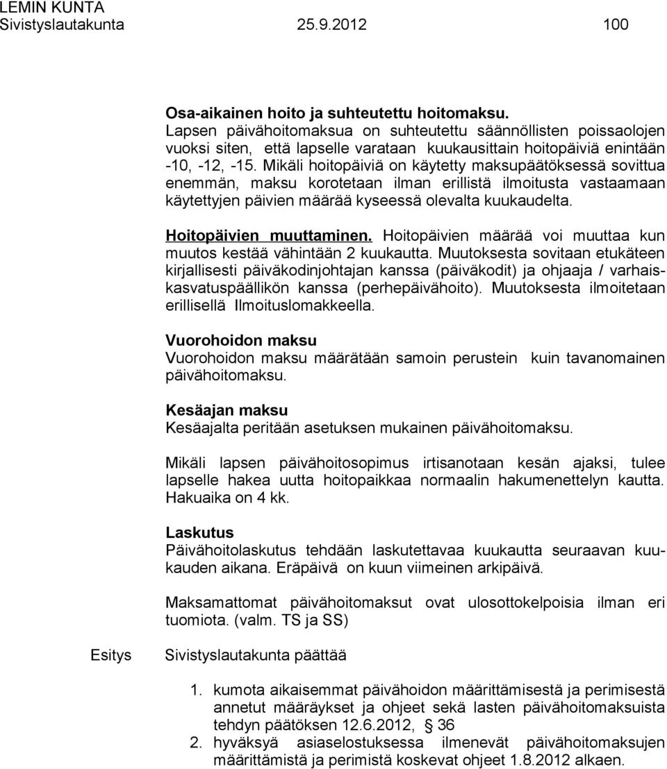 Mikäli hoitopäiviä on käytetty maksupäätöksessä sovittua enemmän, maksu korotetaan ilman erillistä ilmoitusta vastaamaan käytettyjen päivien määrää kyseessä olevalta kuukaudelta.