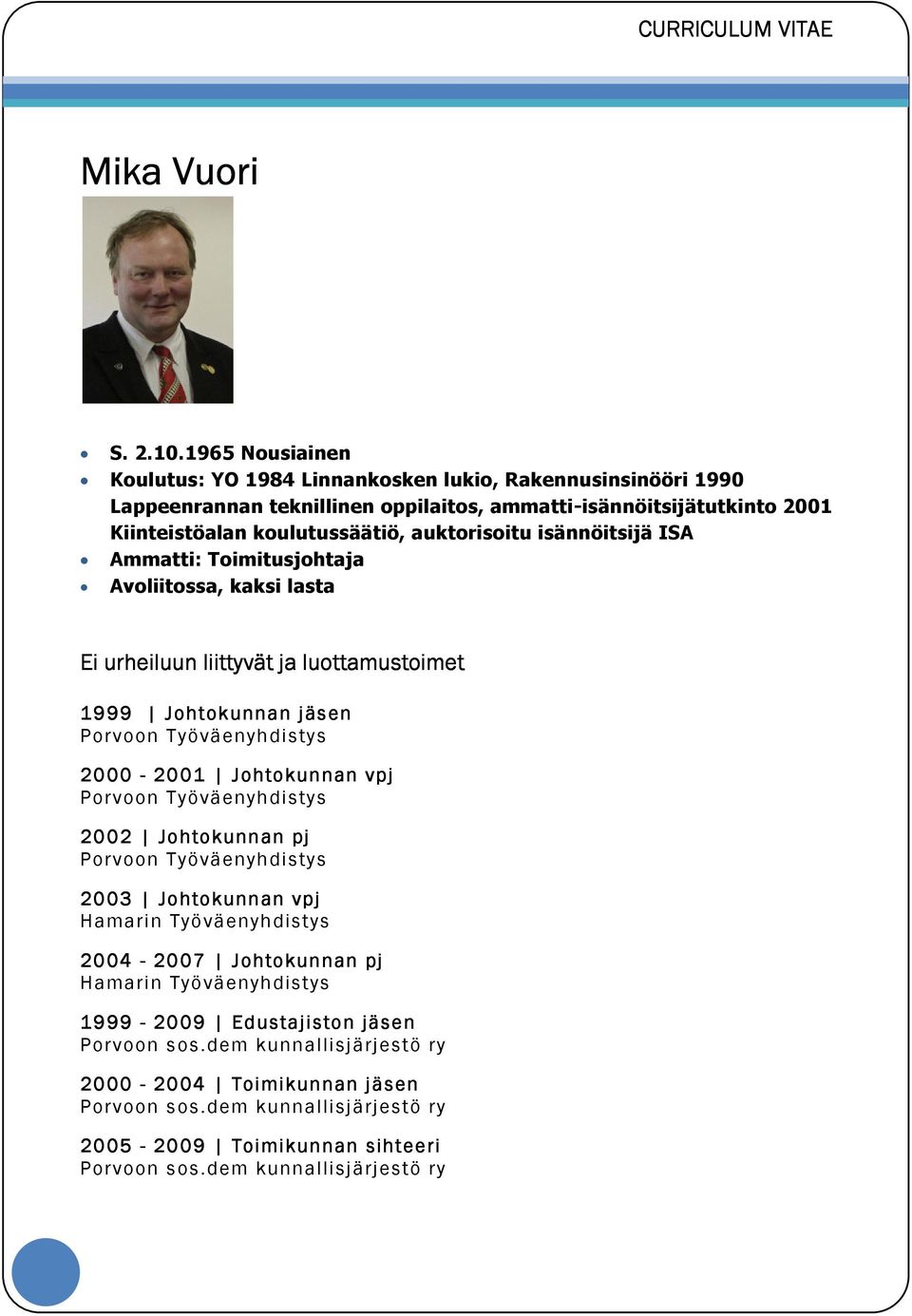 2001 Kiinteistöalan koulutussäätiö, auktorisoitu isännöitsijä ISA Ammatti: Toimitusjohtaja Avoliitossa, kaksi lasta Ei urheiluun liittyvät ja