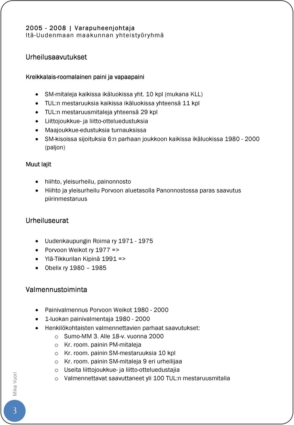 SM-kisoissa sijoituksia 6:n parhaan joukkoon kaikissa ikäluokissa 1980-2000 (paljon) Muut lajit hiihto, yleisurheilu, painonnosto Hiihto ja yleisurheilu Porvoon aluetasolla Panonnostossa paras