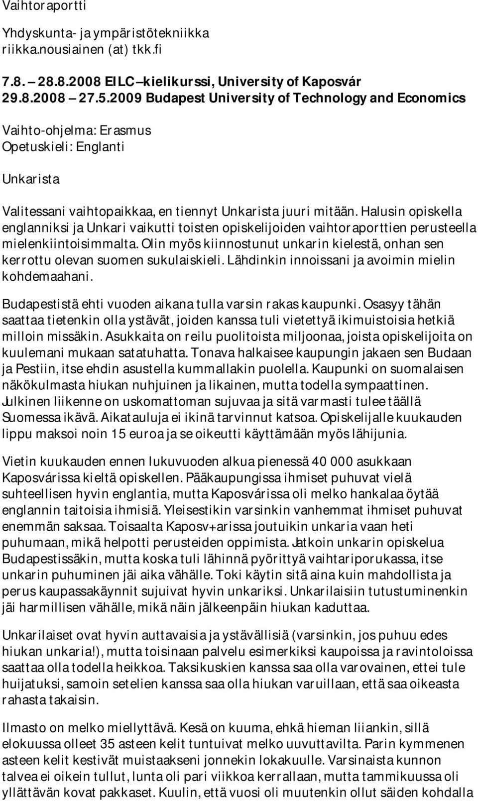 Halusin opiskella englanniksi ja Unkari vaikutti toisten opiskelijoiden vaihtoraporttien perusteella mielenkiintoisimmalta.