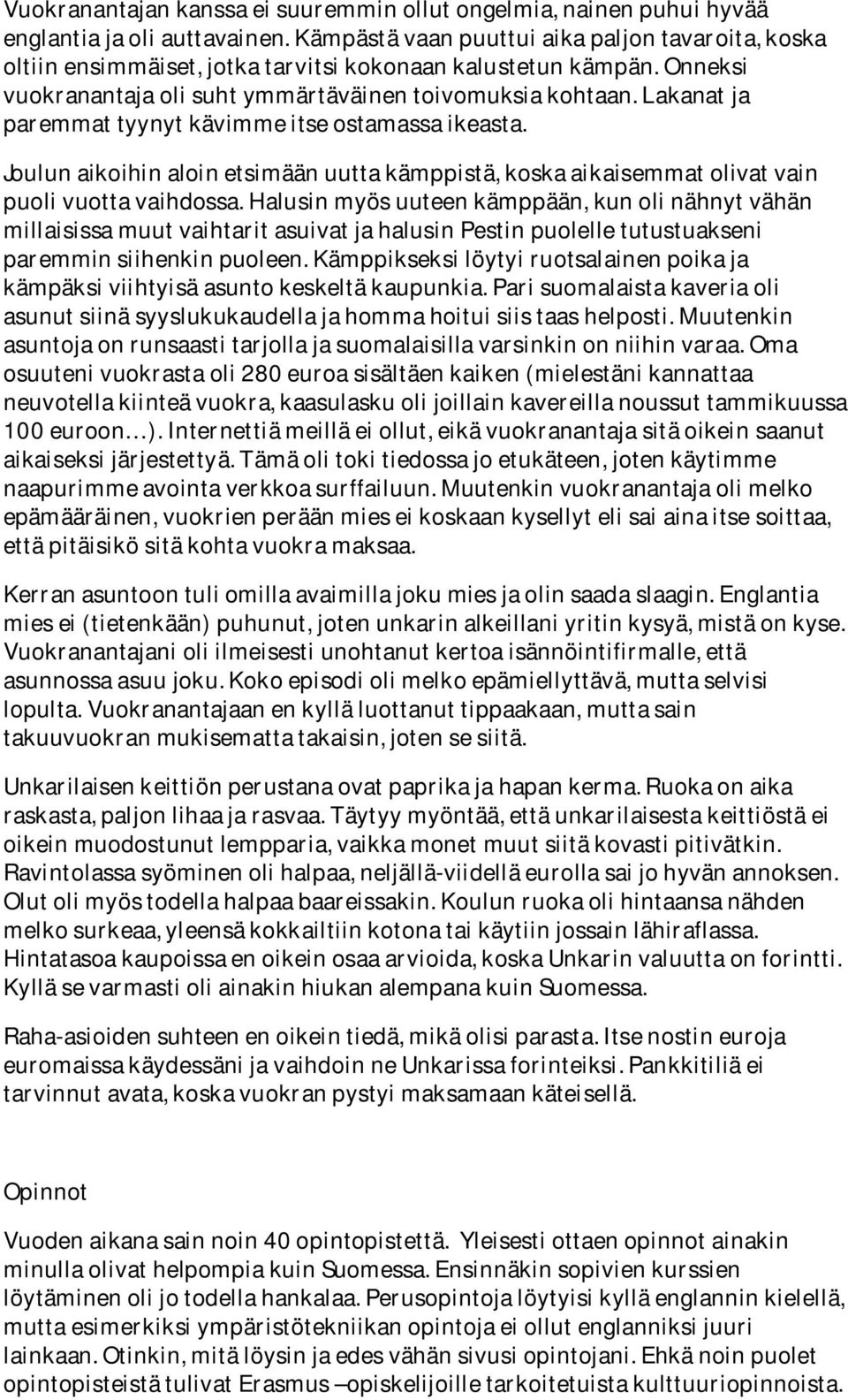 Lakanat ja paremmat tyynyt kävimme itse ostamassa ikeasta. Joulun aikoihin aloin etsimään uutta kämppistä, koska aikaisemmat olivat vain puoli vuotta vaihdossa.