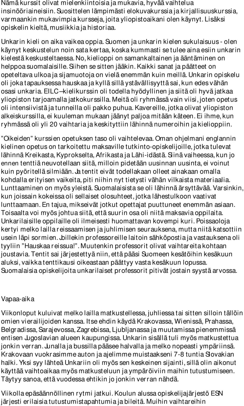 Unkarin kieli on aika vaikea oppia. Suomen ja unkarin kielen sukulaisuus olen käynyt keskustelun noin sata kertaa, koska kummasti se tulee aina esiin unkarin kielestä keskusteltaessa.